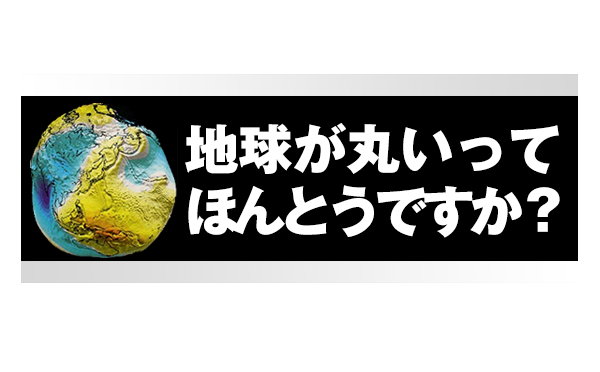 地球が丸いってほんとうですか？